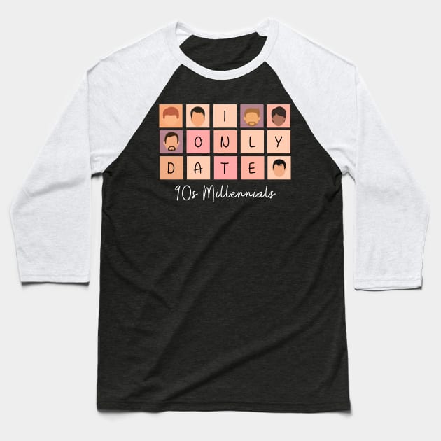 I Only Date 90s Millennials Baseball T-Shirt by blimpiedesigns
